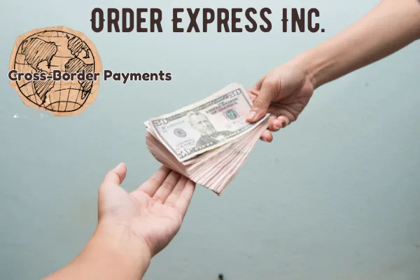 Why Choose Order Express for Cross-Border Payment Transactions 